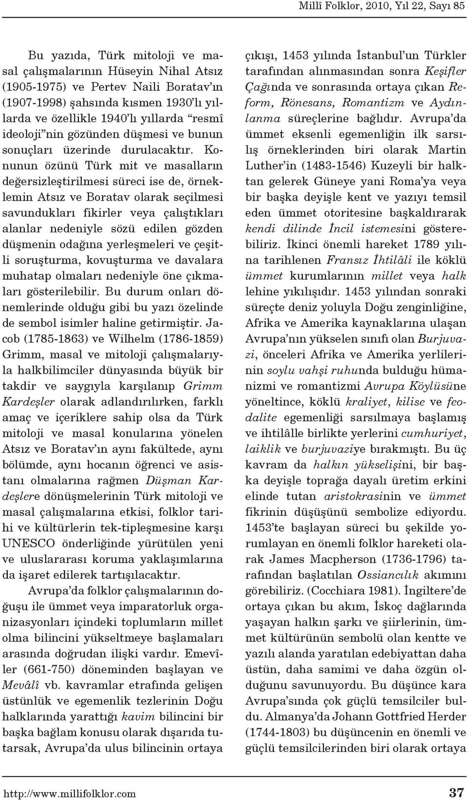 Konunun özünü Türk mit ve masalların değersizleştirilmesi süreci ise de, örneklemin Atsız ve Boratav olarak seçilmesi savundukları fikirler veya çalıştıkları alanlar nedeniyle sözü edilen gözden