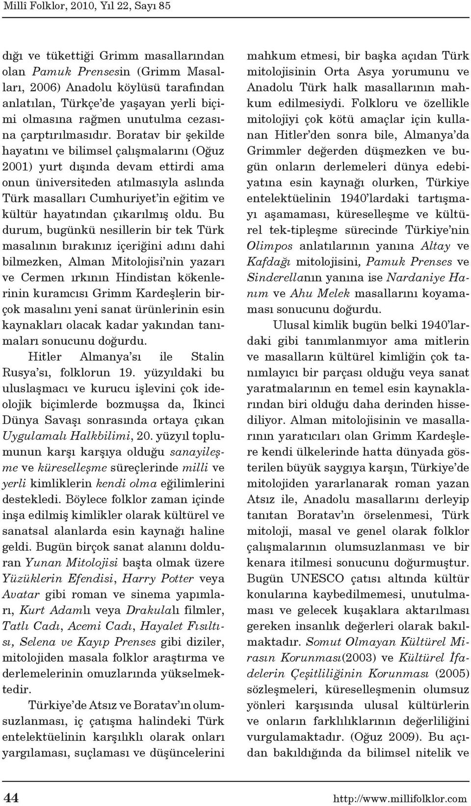 Boratav bir şekilde hayatını ve bilimsel çalışmalarını (Oğuz 2001) yurt dışında devam ettirdi ama onun üniversiteden atılmasıyla aslında Türk masalları Cumhuriyet in eğitim ve kültür hayatından