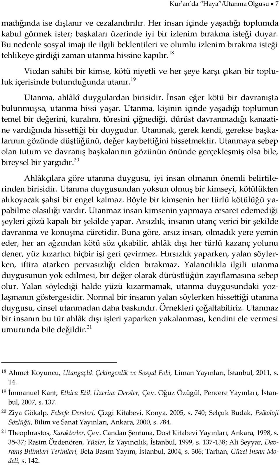 18 Vicdan sahibi bir kimse, kötü niyetli ve her şeye karşı çıkan bir topluluk içerisinde bulunduğunda utanır. 19 Utanma, ahlâkî duygulardan birisidir.