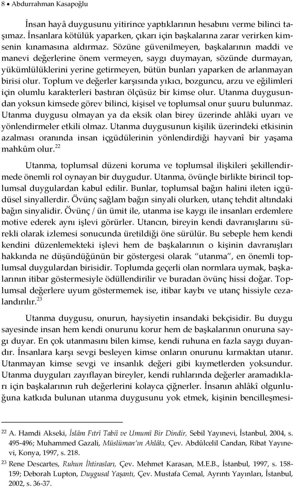 Toplum ve değerler karşısında yıkıcı, bozguncu, arzu ve eğilimleri için olumlu karakterleri bastıran ölçüsüz bir kimse olur.