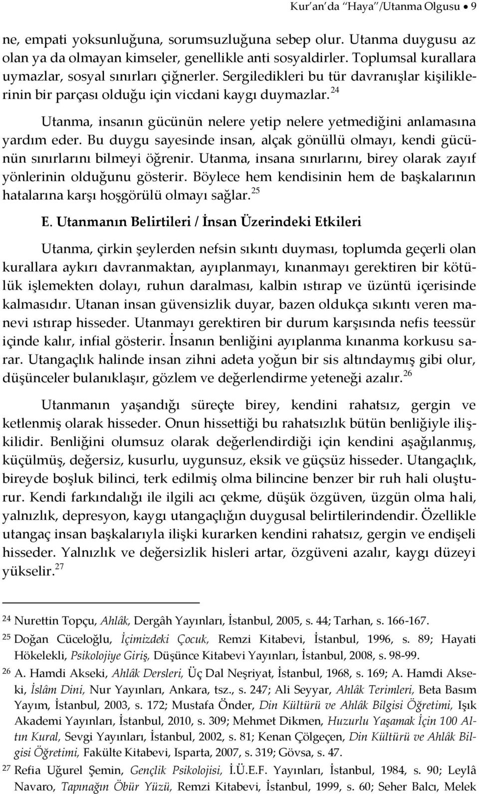 24 Utanma, insanın gücünün nelere yetip nelere yetmediğini anlamasına yardım eder. Bu duygu sayesinde insan, alçak gönüllü olmayı, kendi gücünün sınırlarını bilmeyi öğrenir.