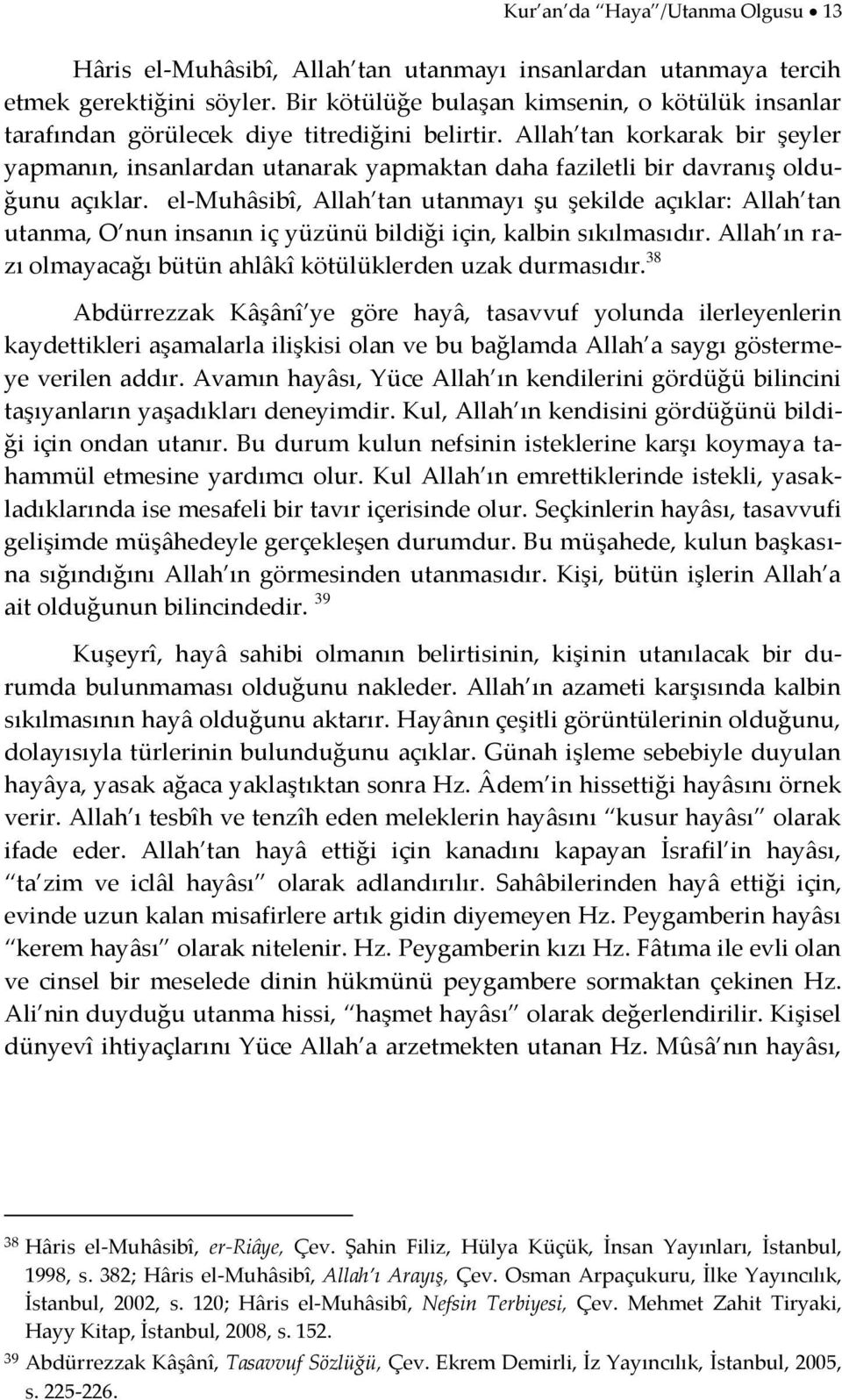 Allah tan korkarak bir şeyler yapmanın, insanlardan utanarak yapmaktan daha faziletli bir davranış olduğunu açıklar.