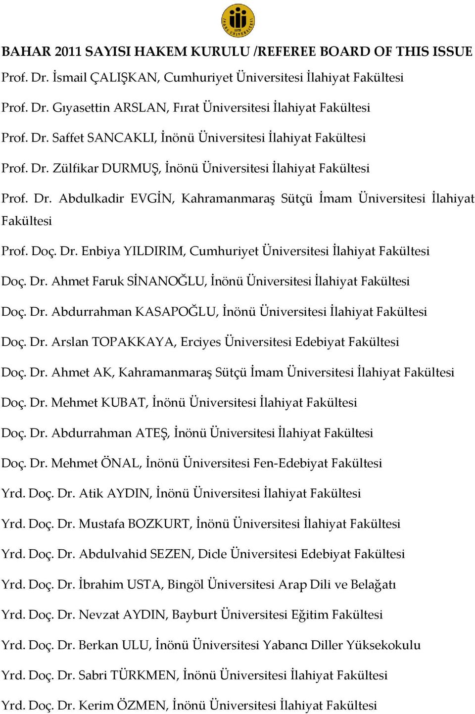 Doç. Dr. Enbiya YILDIRIM, Cumhuriyet Üniversitesi İlahiyat Fakültesi Doç. Dr. Ahmet Faruk SİNANOĞLU, İnönü Üniversitesi İlahiyat Fakültesi Doç. Dr. Abdurrahman KASAPOĞLU, İnönü Üniversitesi İlahiyat Fakültesi Doç.