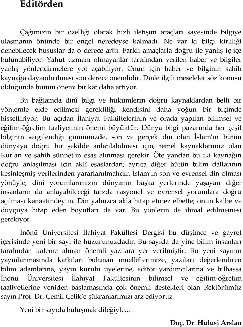 Onun için haber ve bilginin sahih kaynağa dayandırılması son derece önemlidir. Dinle ilgili meseleler söz konusu olduğunda bunun önemi bir kat daha artıyor.