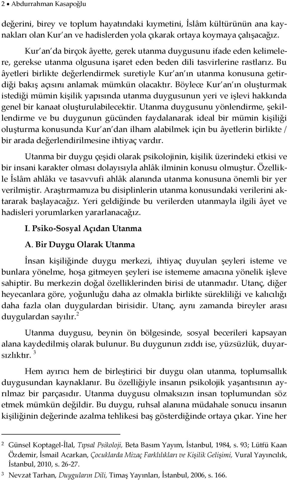 Bu âyetleri birlikte değerlendirmek suretiyle Kur an ın utanma konusuna getirdiği bakış açısını anlamak mümkün olacaktır.