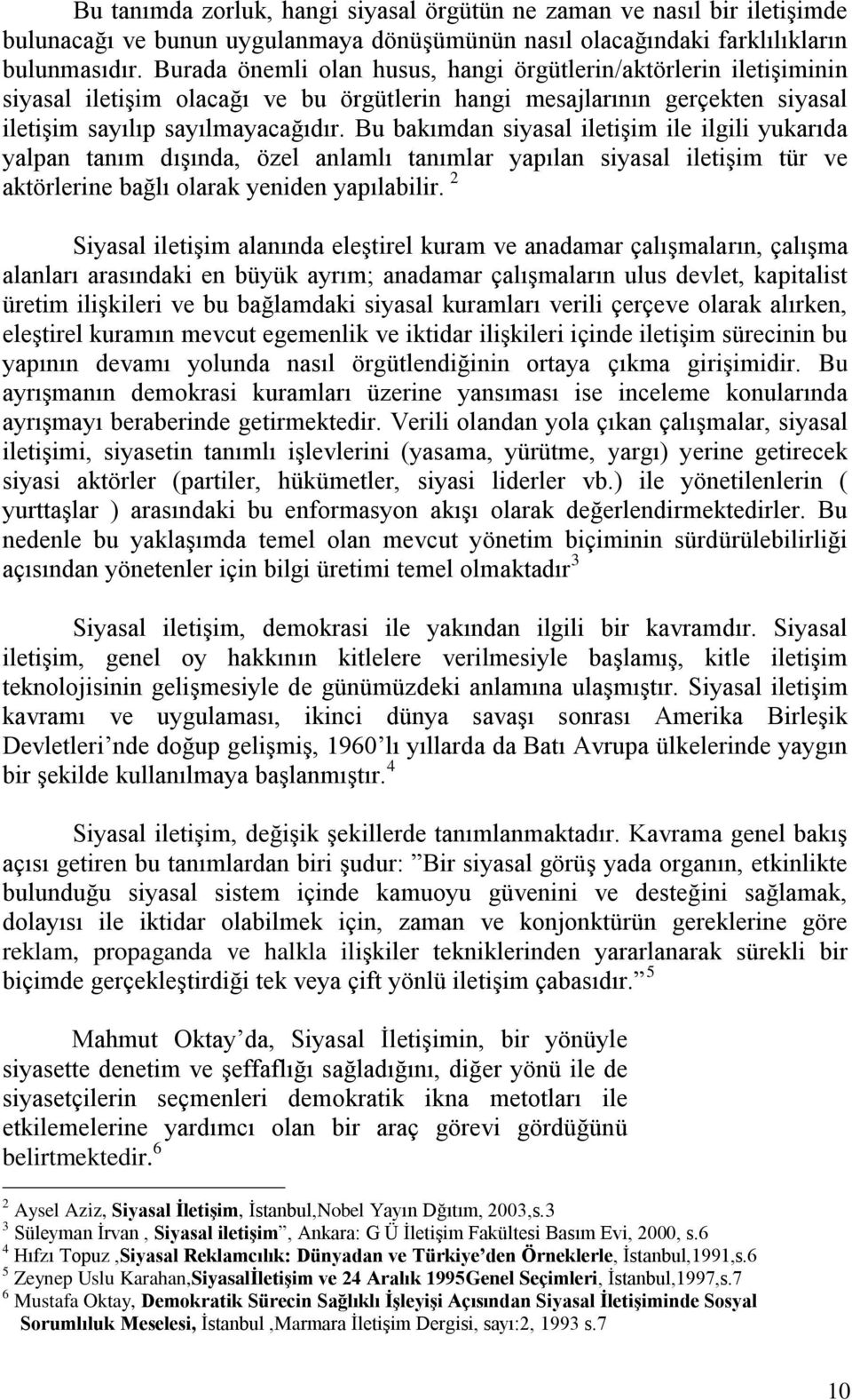 Bu bakımdan siyasal iletişim ile ilgili yukarıda yalpan tanım dışında, özel anlamlı tanımlar yapılan siyasal iletişim tür ve aktörlerine bağlı olarak yeniden yapılabilir.