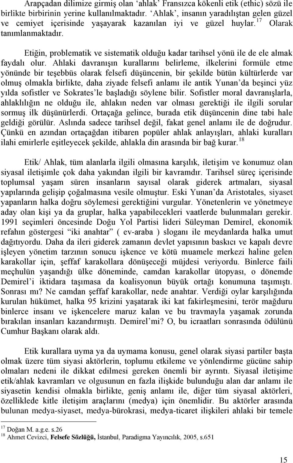 Etiğin, problematik ve sistematik olduğu kadar tarihsel yönü ile de ele almak faydalı olur.