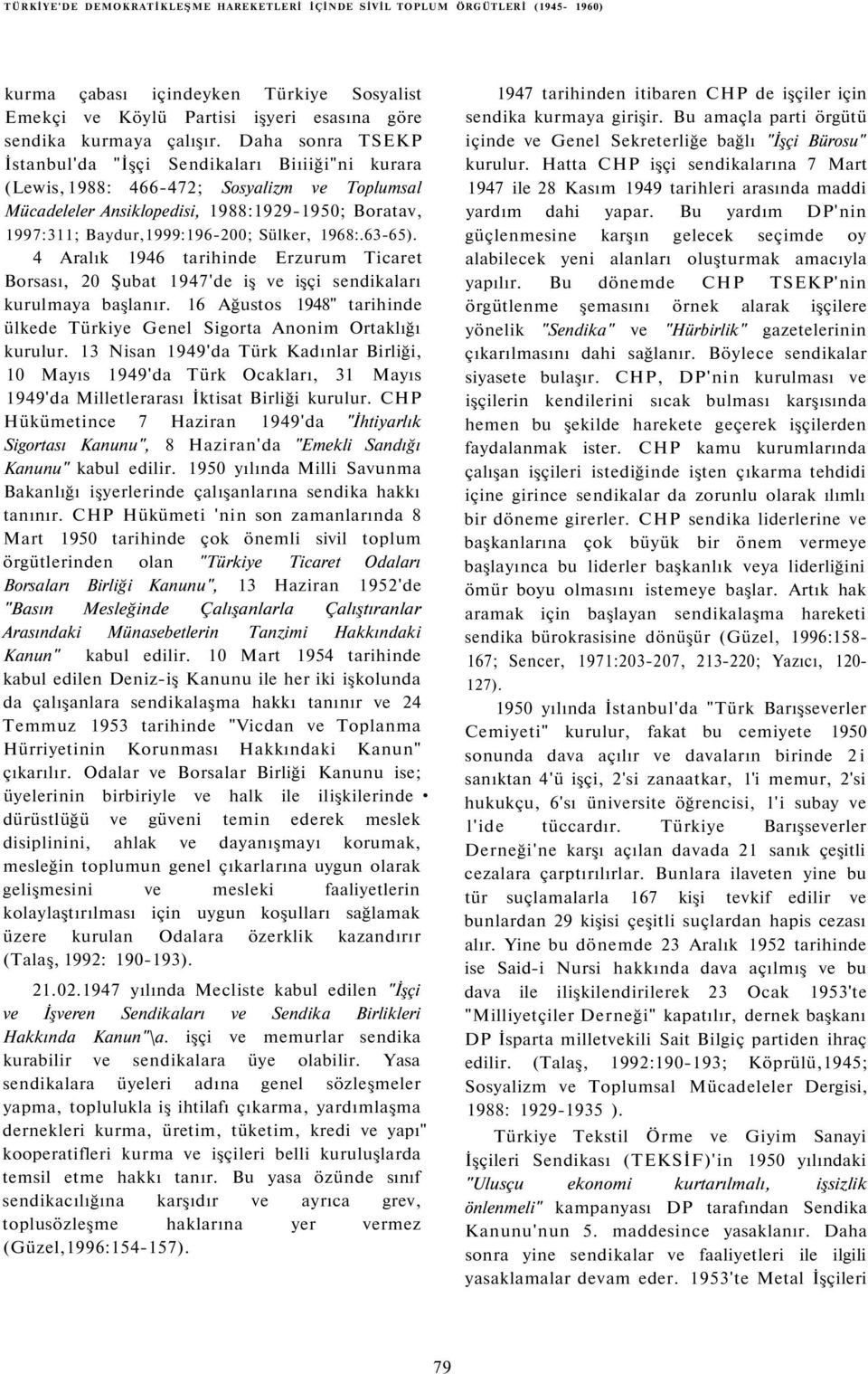 Sülker, 1968:.63-65). 4 Aralık 1946 tarihinde Erzurum Ticaret Borsası, 20 Şubat 1947'de iş ve işçi sendikaları kurulmaya başlanır.