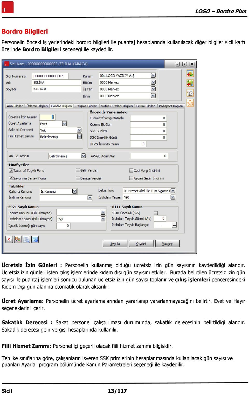 Burada belirtilen ücretsiz izin gün sayısı ile puantaj işlemleri sonucu bulunan ücretsiz izin gün sayısı toplanır ve çıkış işlemleri penceresindeki Kıdem Dışı gün alanına otomatik olarak aktarılır.