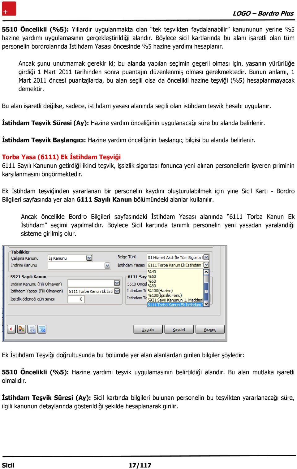 Ancak şunu unutmamak gerekir ki; bu alanda yapılan seçimin geçerli olması için, yasanın yürürlüğe girdiği 1 Mart 2011 tarihinden sonra puantajın düzenlenmiş olması gerekmektedir.