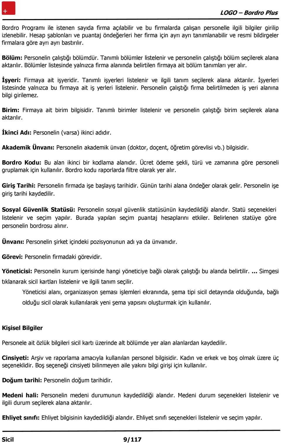 Tanımlı bölümler listelenir ve personelin çalıştığı bölüm seçilerek alana aktarılır. Bölümler listesinde yalnızca firma alanında belirtilen firmaya ait bölüm tanımları yer alır.