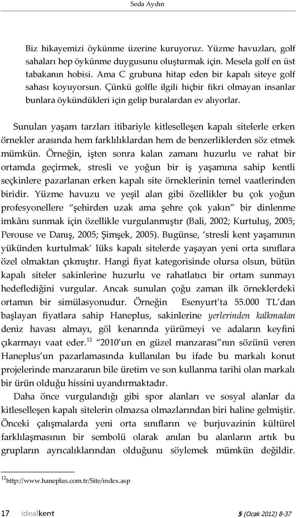 Sunulan yaşam tarzları itibariyle kitleselleşen kapalı sitelerle erken örnekler arasında hem farklılıklardan hem de benzerliklerden söz etmek mümkün.