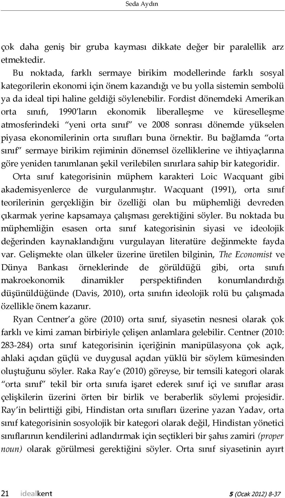 Fordist dönemdeki Amerikan orta sınıfı, 1990 ların ekonomik liberalleşme ve küreselleşme atmosferindeki yeni orta sınıf ve 2008 sonrası dönemde yükselen piyasa ekonomilerinin orta sınıfları buna