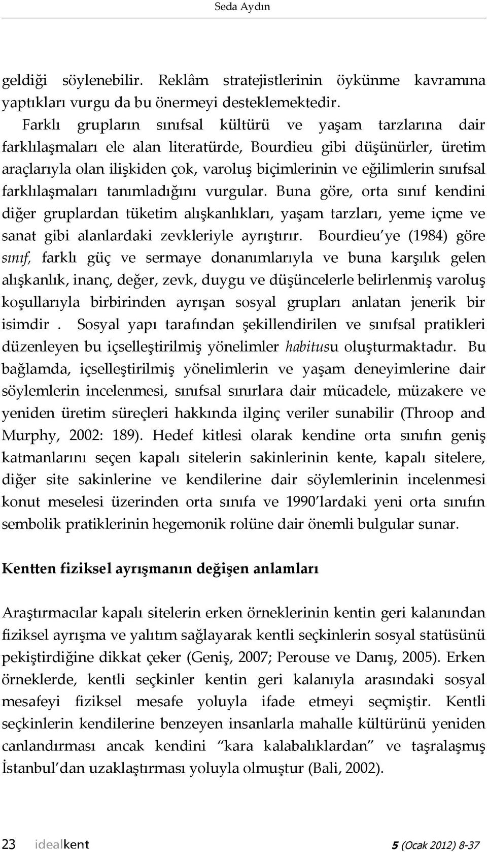 sınıfsal farklılaşmaları tanımladığını vurgular. Buna göre, orta sınıf kendini diğer gruplardan tüketim alışkanlıkları, yaşam tarzları, yeme içme ve sanat gibi alanlardaki zevkleriyle ayrıştırır.