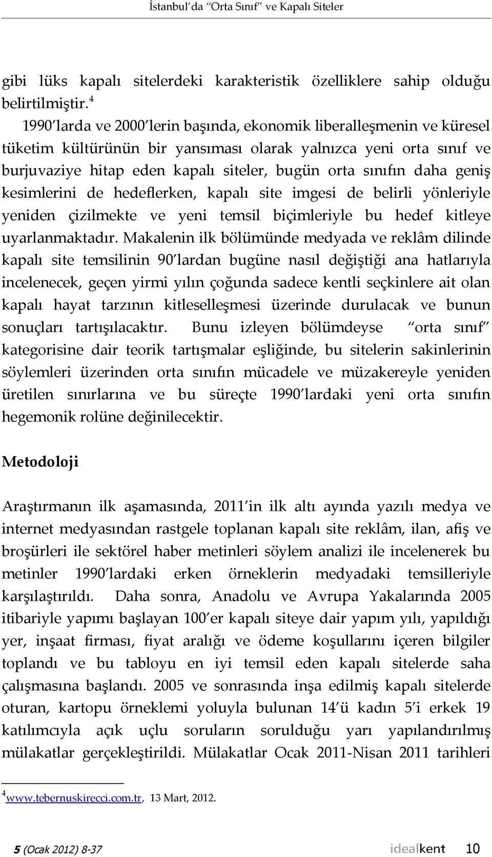 daha geniş kesimlerini de hedeflerken, kapalı site imgesi de belirli yönleriyle yeniden çizilmekte ve yeni temsil biçimleriyle bu hedef kitleye uyarlanmaktadır.