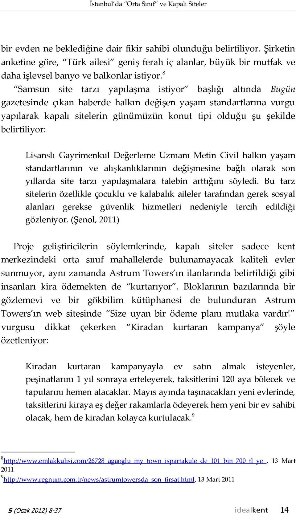 8 Samsun site tarzı yapılaşma istiyor başlığı altında Bugün gazetesinde çıkan haberde halkın değişen yaşam standartlarına vurgu yapılarak kapalı sitelerin günümüzün konut tipi olduğu şu şekilde