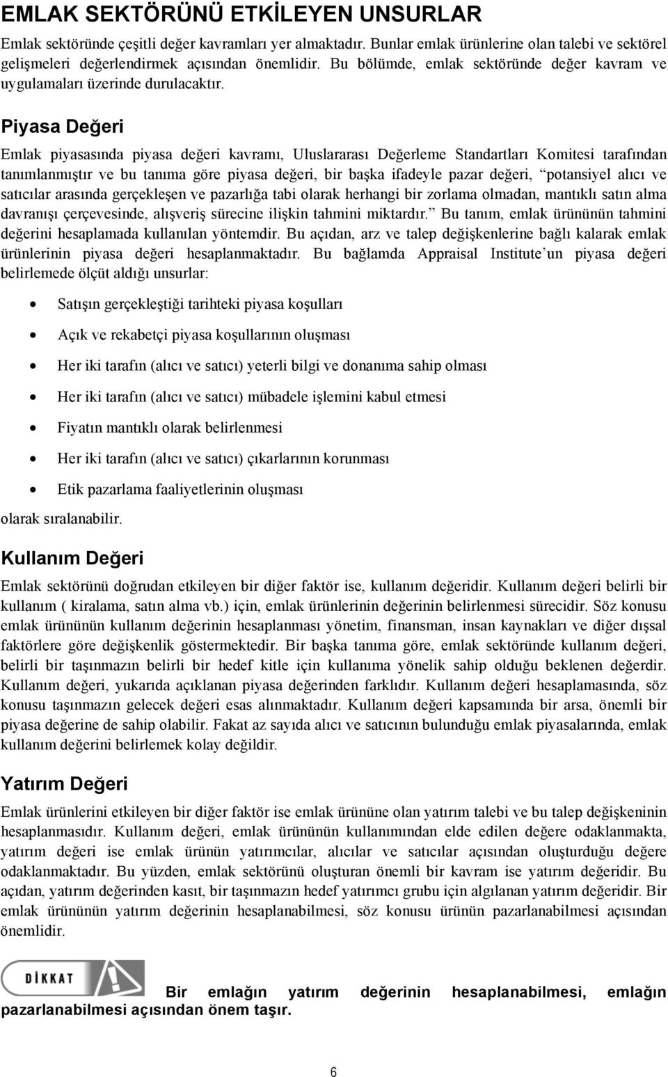 Piyasa Değeri Emlak piyasasında piyasa değeri kavramı, Uluslararası Değerleme Standartları Komitesi tarafından tanımlanmıştır ve bu tanıma göre piyasa değeri, bir başka ifadeyle pazar değeri,