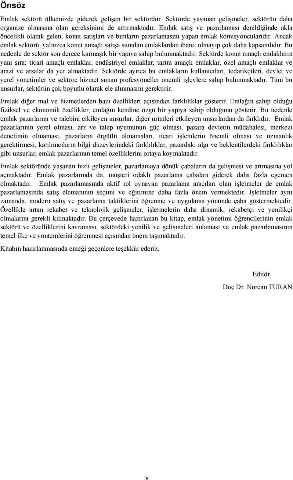 Ancak emlak sektörü, yalnızca konut amaçlı satışa sunulan emlaklardan ibaret olmayıp çok daha kapsamlıdır. Bu nedenle de sektör son derece karmaşık bir yapıya sahip bulunmaktadır.