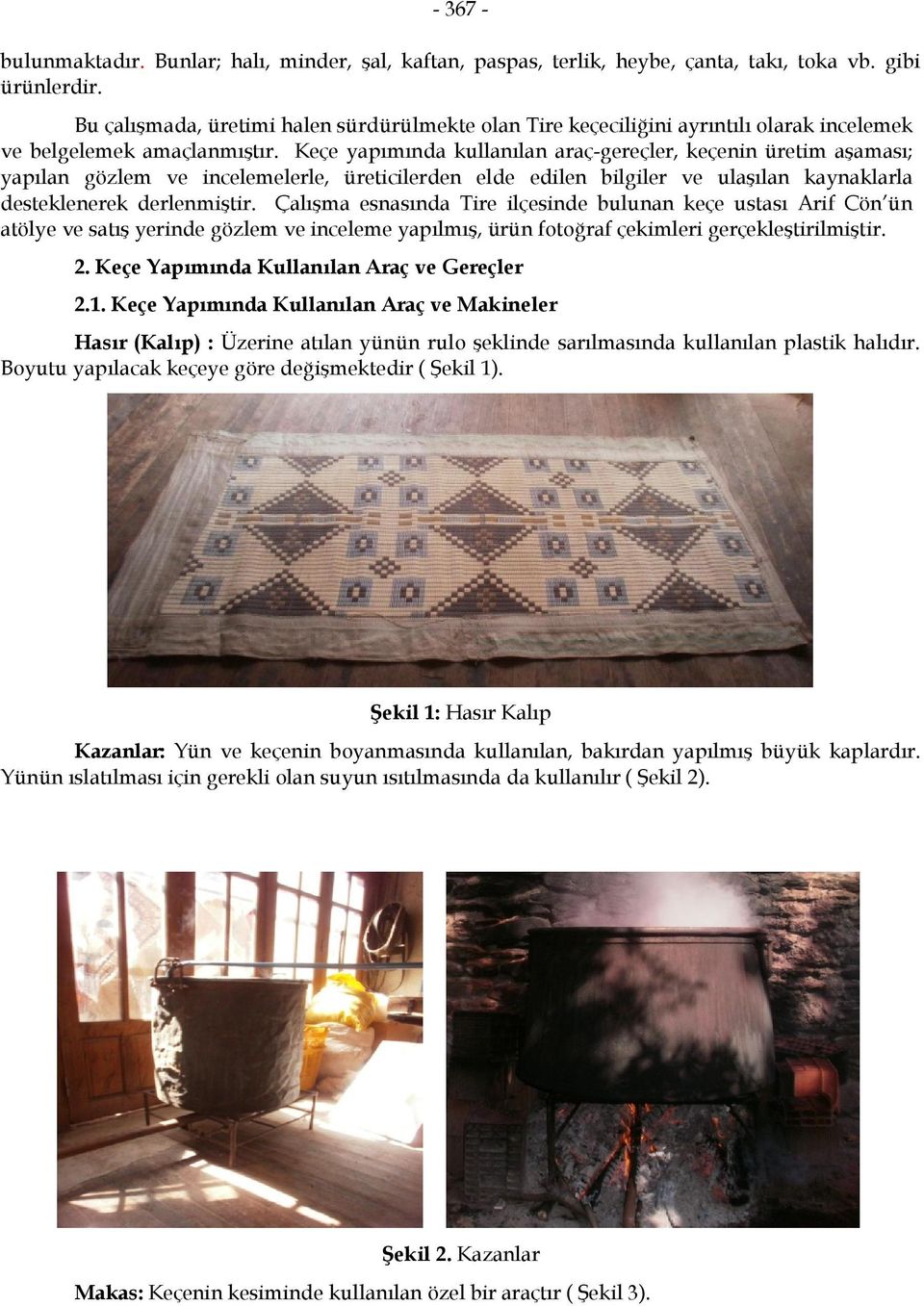 Keçe yapımında kullanılan araç-gereçler, keçenin üretim aşaması; yapılan gözlem ve incelemelerle, üreticilerden elde edilen bilgiler ve ulaşılan kaynaklarla desteklenerek derlenmiştir.