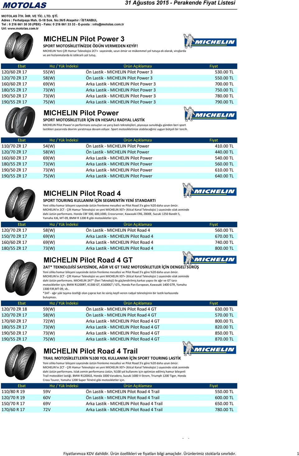 120/60 ZR 17 55(W) Ön Lastik - MICHELIN Pilot Power 3 530.00 TL 120/70 ZR 17 58(W) Ön Lastik - MICHELIN Pilot Power 3 550.00 TL 160/60 ZR 17 69(W) Arka Lastik - MICHELIN Pilot Power 3 700.