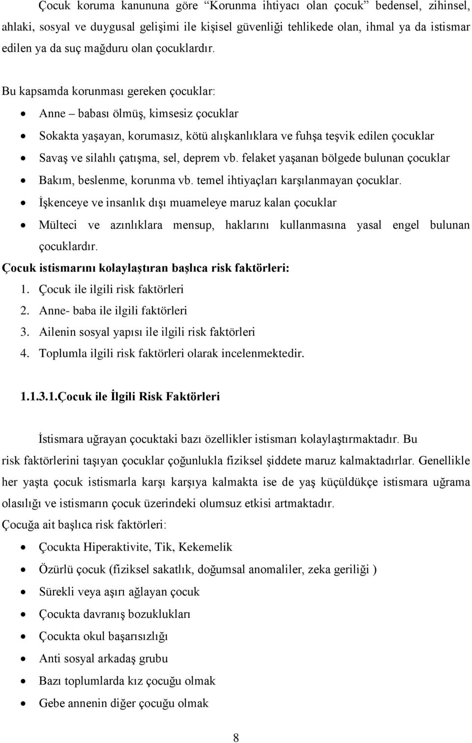 Bu kapsamda korunması gereken çocuklar: Anne babası ölmüş, kimsesiz çocuklar Sokakta yaşayan, korumasız, kötü alışkanlıklara ve fuhşa teşvik edilen çocuklar Savaş ve silahlı çatışma, sel, deprem vb.