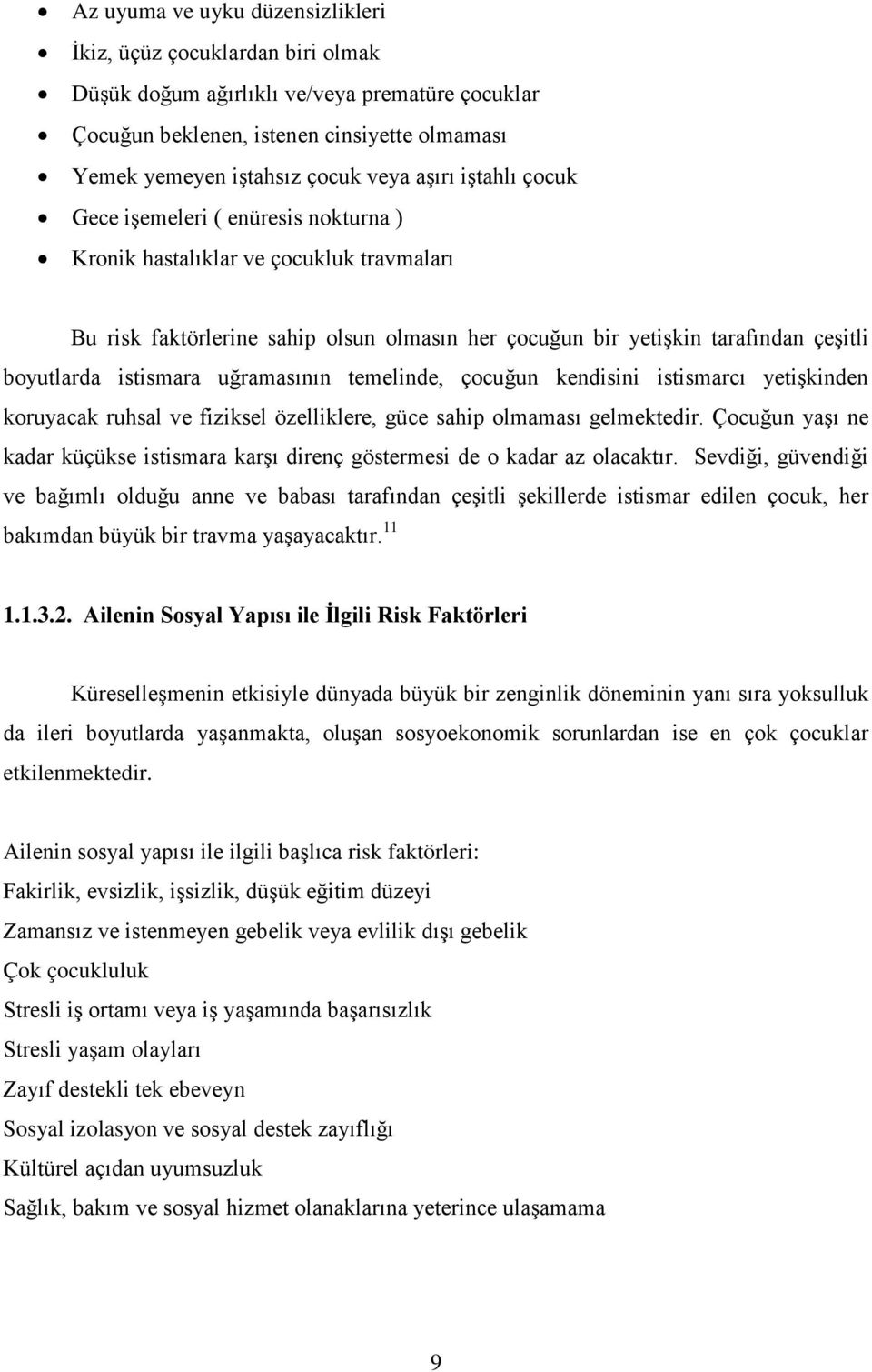 istismara uğramasının temelinde, çocuğun kendisini istismarcı yetişkinden koruyacak ruhsal ve fiziksel özelliklere, güce sahip olmaması gelmektedir.