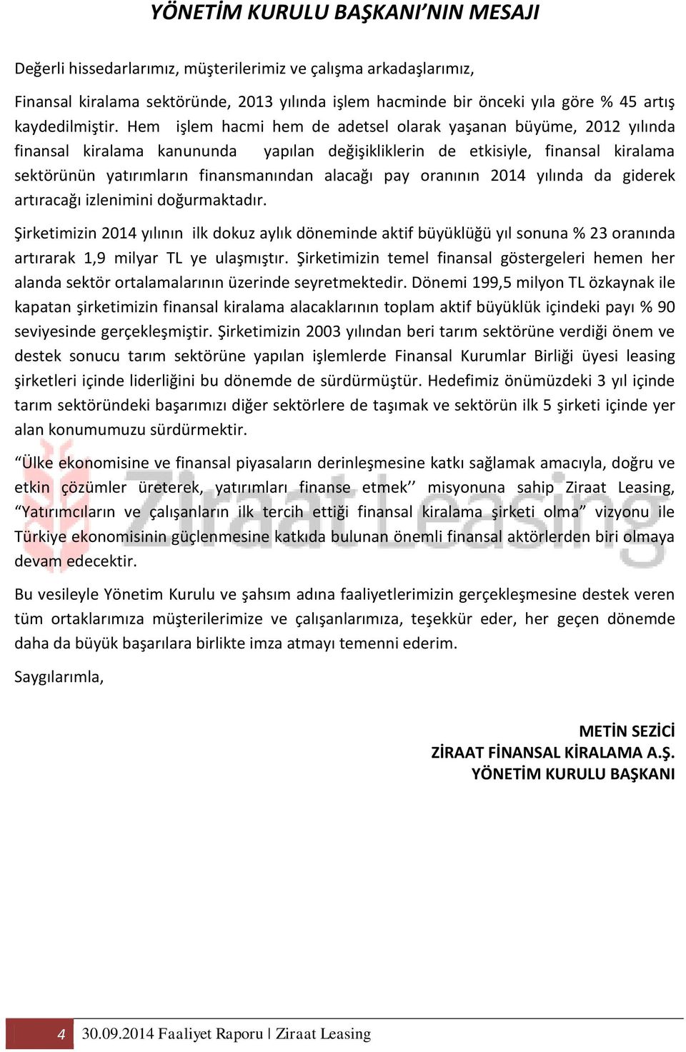 Hem işlem hacmi hem de adetsel olarak yaşanan büyüme, 2012 yılında finansal kiralama kanununda yapılan değişikliklerin de etkisiyle, finansal kiralama sektörünün yatırımların finansmanından alacağı