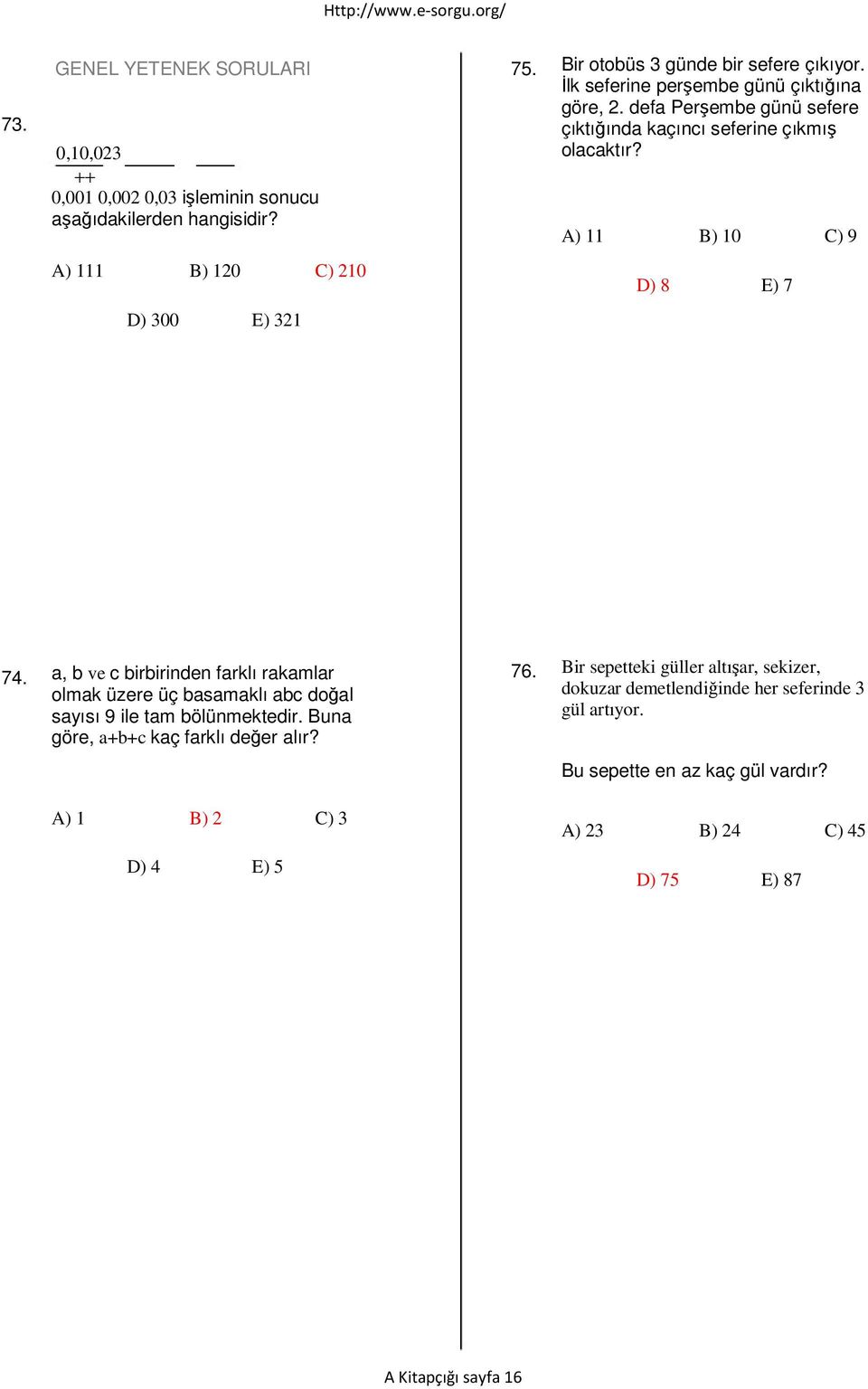 a, b ve c birbirinden farklı rakamlar olmak üzere üç basamaklı abc doğal sayısı 9 ile tam bölünmektedir. Buna göre, a+b+c kaç farklı değer alır? 76.