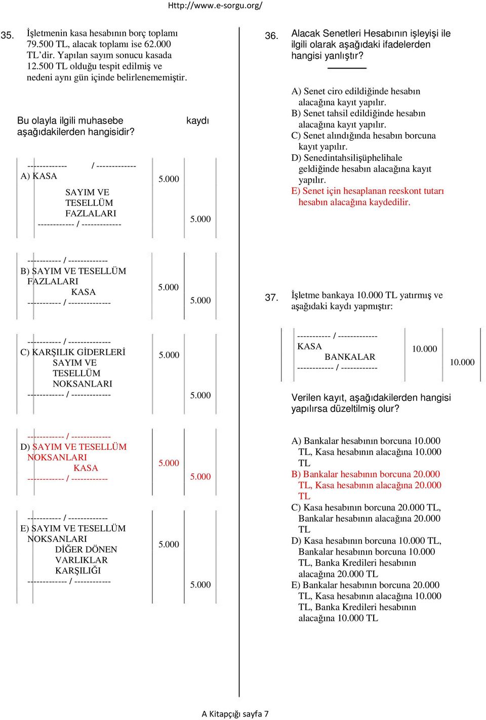 Alacak Senetleri Hesabının işleyişi ile ilgili olarak aşağıdaki ifadelerden hangisi yanlıştır? Senet ciro edildiğinde hesabın alacağına kayıt yapılır.