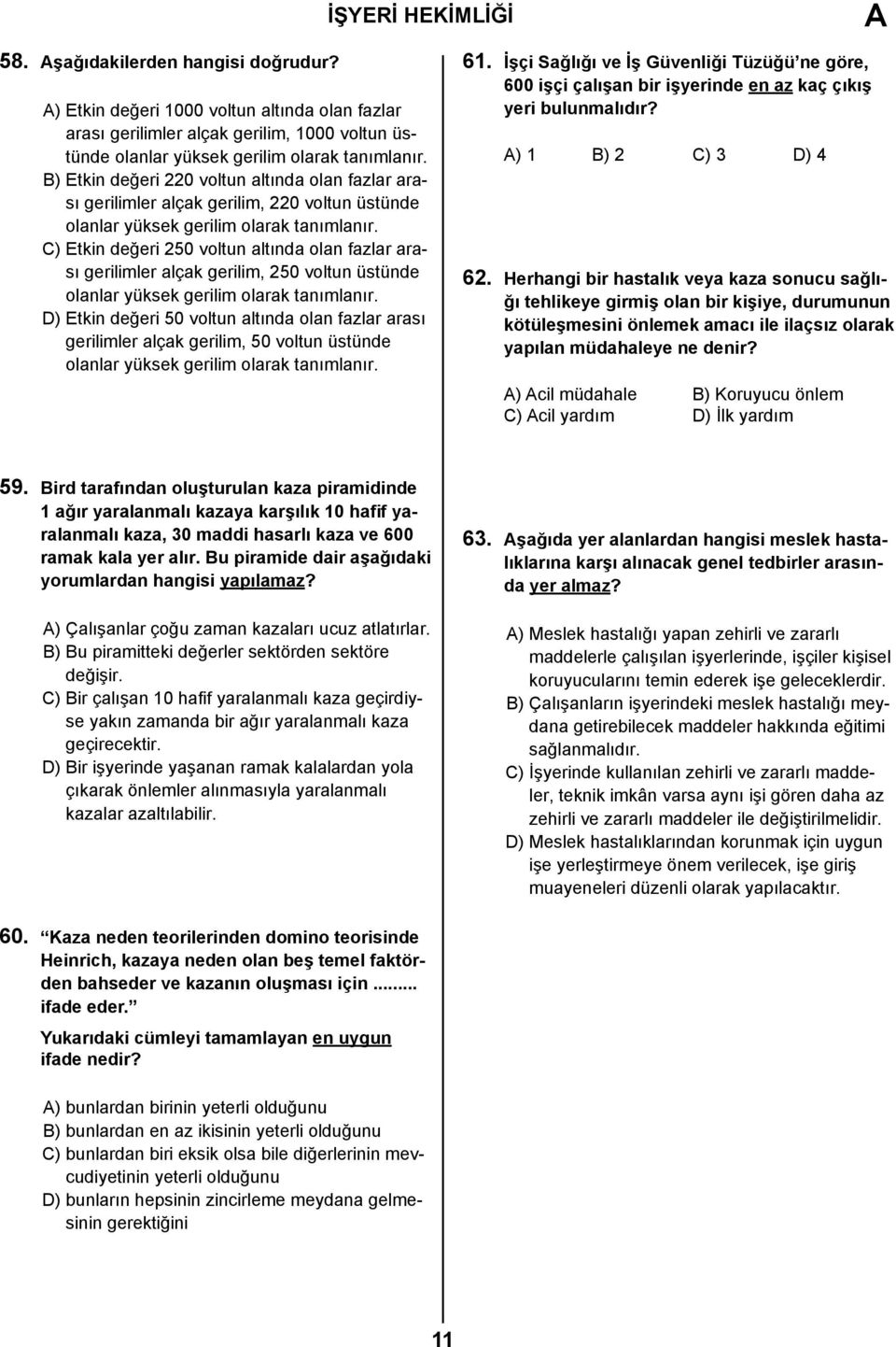 C) Etkin değeri 250 voltun altında olan fazlar arası gerilimler alçak gerilim, 250 voltun üstünde olanlar yüksek gerilim olarak tanımlanır.