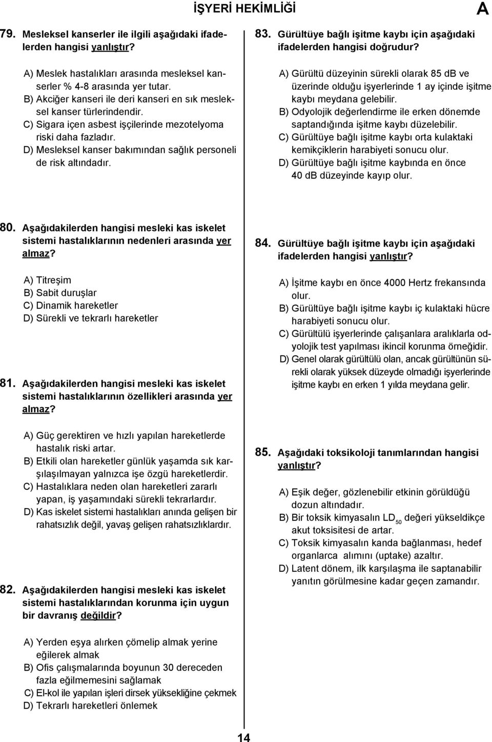 D) Mesleksel kanser bakımından sağlık personeli de risk altındadır. 83. Gürültüye bağlı işitme kaybı için aşağıdaki ifadelerden hangisi doğrudur?