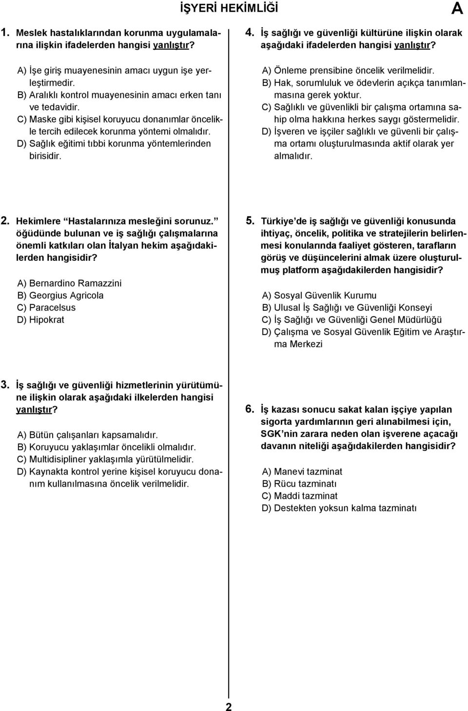 D) Sağlık eğitimi tıbbi korunma yöntemlerinden birisidir. 4. İş sağlığı ve güvenliği kültürüne ilişkin olarak aşağıdaki ifadelerden hangisi yanlıştır? ) Önleme prensibine öncelik verilmelidir.