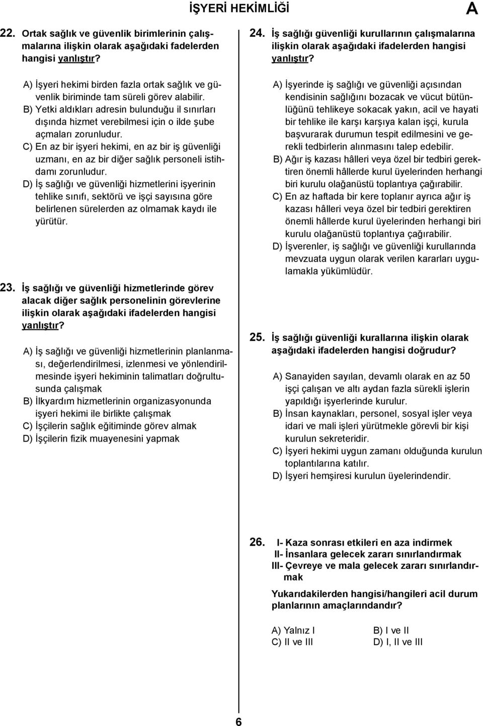 B) Yetki aldıkları adresin bulunduğu il sınırları dışında hizmet verebilmesi için o ilde şube açmaları zorunludur.