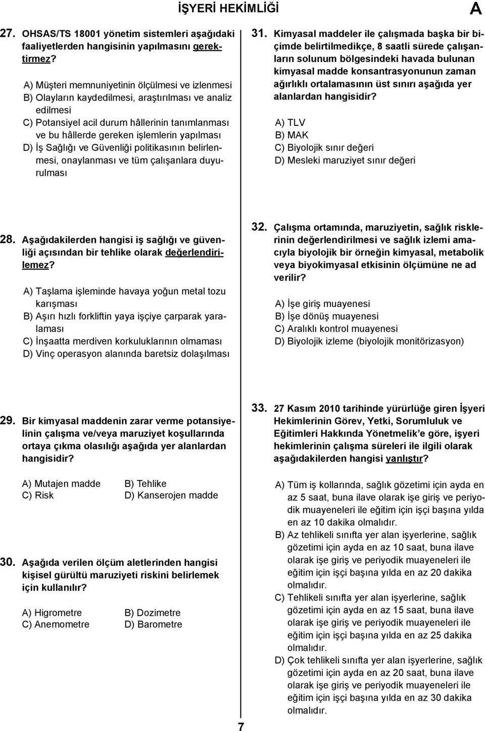 yapılması D) İş Sağlığı ve Güvenliği politikasının belirlenmesi, onaylanması ve tüm çalışanlara duyurulması 31.