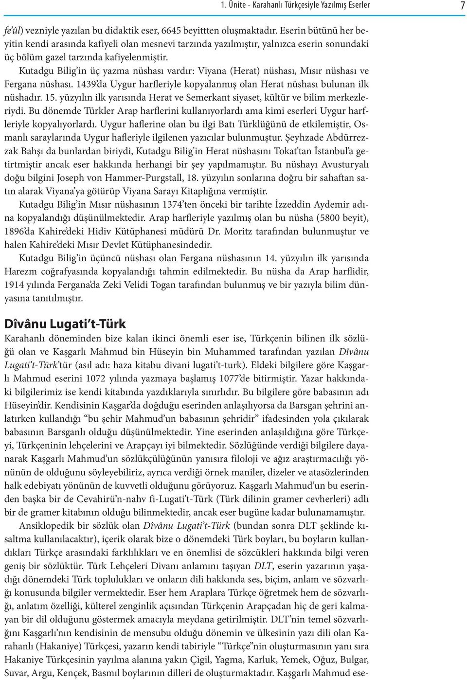 Kutadgu Bilig in üç yazma nüshası vardır: Viyana (Herat) nüshası, Mısır nüshası ve Fergana nüshası. 1439 da Uygur harfleriyle kopyalanmış olan Herat nüshası bulunan ilk nüshadır. 15.