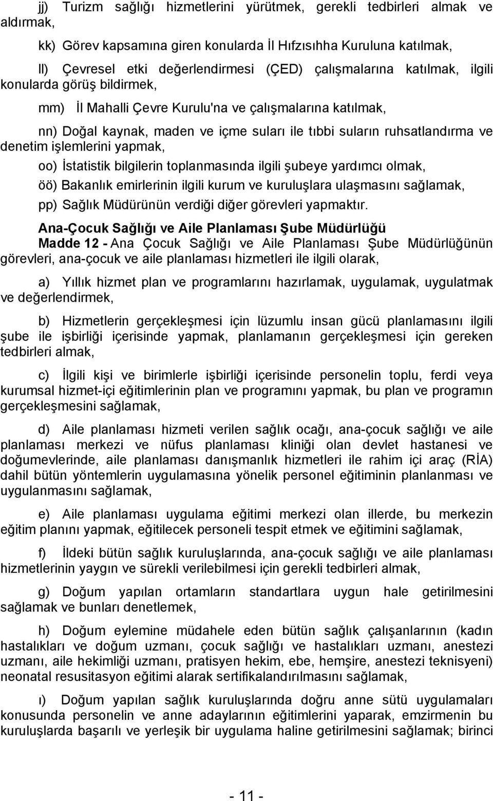 işlemlerini yapmak, oo) İstatistik bilgilerin toplanmasında ilgili şubeye yardımcı olmak, öö) Bakanlık emirlerinin ilgili kurum ve kuruluşlara ulaşmasını sağlamak, pp) Müdürünün verdiği diğer