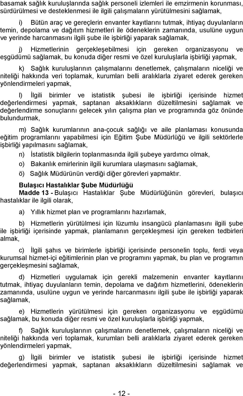 Hizmetlerinin gerçekleşebilmesi için gereken organizasyonu ve eşgüdümü sağlamak, bu konuda diğer resmi ve özel kuruluşlarla işbirliği yapmak, k) kuruluşlarının çalışmalarını denetlemek, çalışmaların