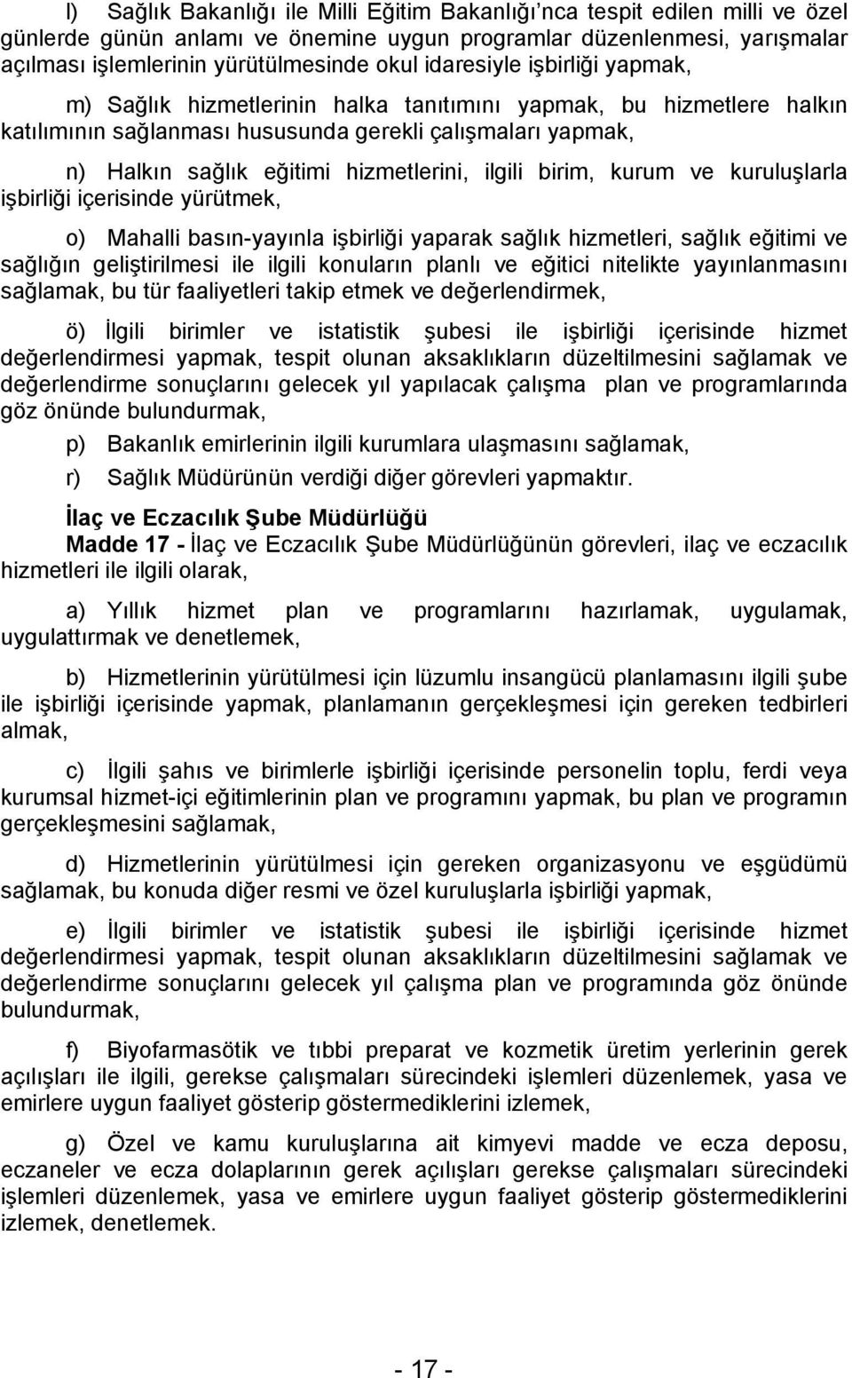 kurum ve kuruluşlarla işbirliği içerisinde yürütmek, o) Mahalli basın-yayınla işbirliği yaparak sağlık hizmetleri, sağlık eğitimi ve sağlığın geliştirilmesi ile ilgili konuların planlı ve eğitici