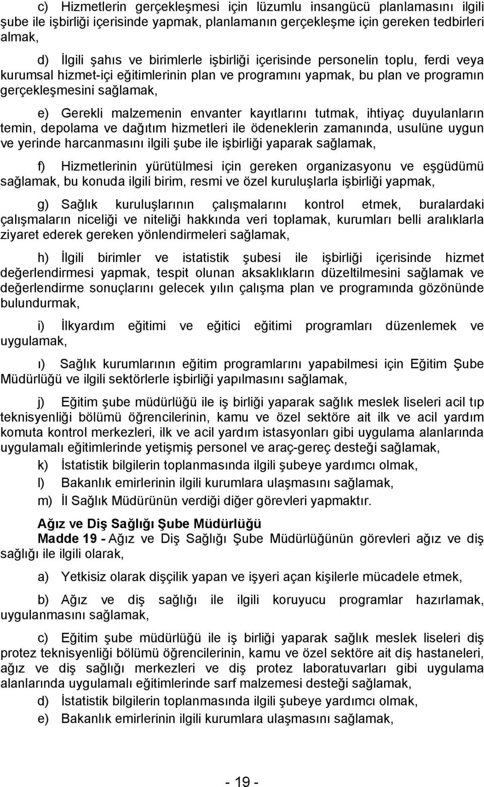 kayıtlarını tutmak, ihtiyaç duyulanların temin, depolama ve dağıtım hizmetleri ile ödeneklerin zamanında, usulüne uygun ve yerinde harcanmasını ilgili şube ile işbirliği yaparak sağlamak, f)