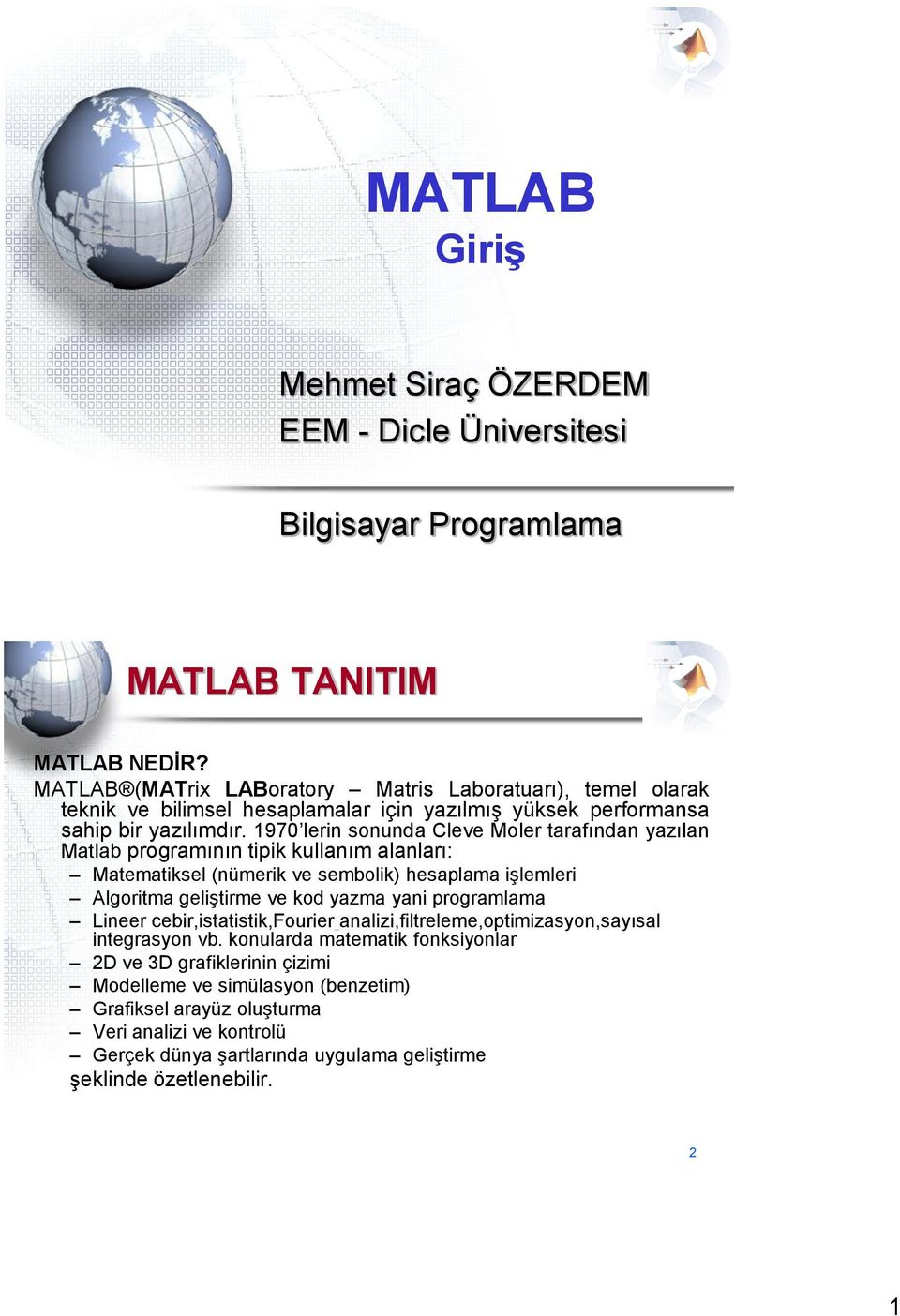 1970 lerin sonunda Cleve Moler tarafından yazılan Matlab programının tipik kullanım alanları: Matematiksel (nümerik ve sembolik) hesaplama işlemleri Algoritma geliştirme ve kod yazma yani