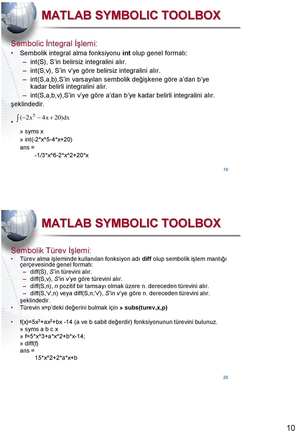 5 ( 2x 4x 20) dx» syms x» int(-2*x^5-4*x+20) ans = -1/*x^6-2*x^2+20*x 19 MATLAB SYMBOLIC TOOLBOX Sembolik Türev İşlemi: Türev alma işleminde kullanılan fonksiyon adı diff olup sembolik işlem mantığı