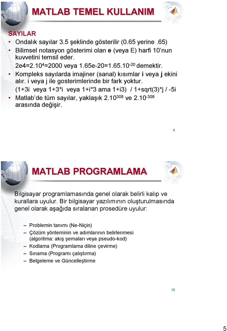 (1+i veya 1+*i veya 1+i* ama 1+i) / 1+sqrt()*j / -5i Matlab de tüm sayılar, yaklaşık 2.10 08 ve 2.10-08 arasında değişir.