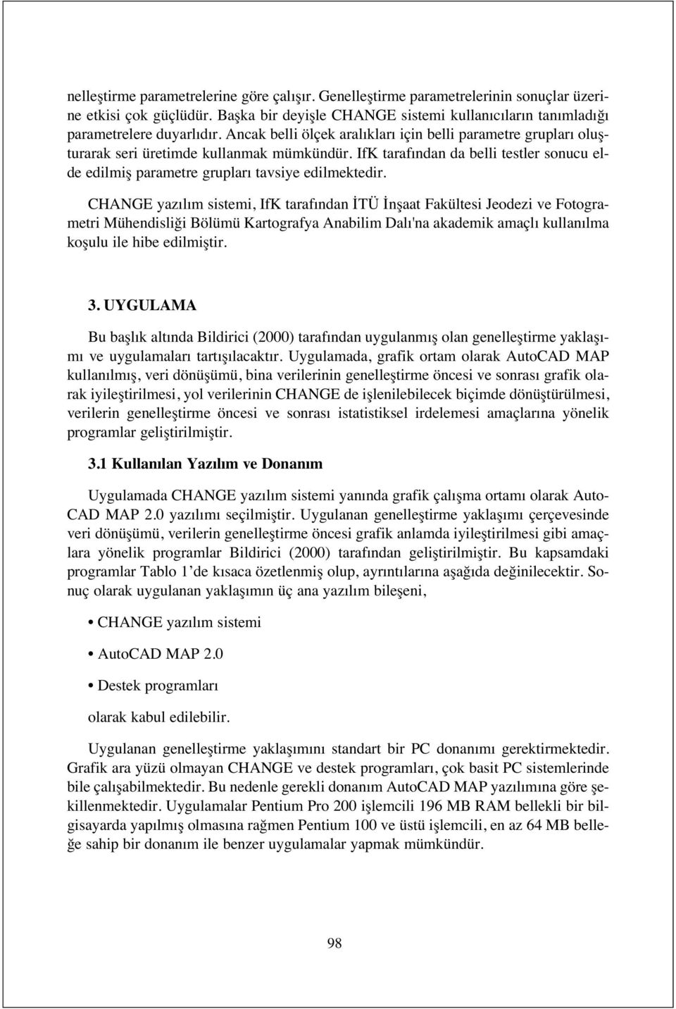 CHANGE yaz l m sistemi, IfK taraf ndan İTÜ İnşaat Fakültesi Jeodezi ve Fotogrametri Mühendisliği Bölümü Kartografya Anabilim Dal 'na akademik amaçl kullan lma koşulu ile hibe edilmiştir. 3.