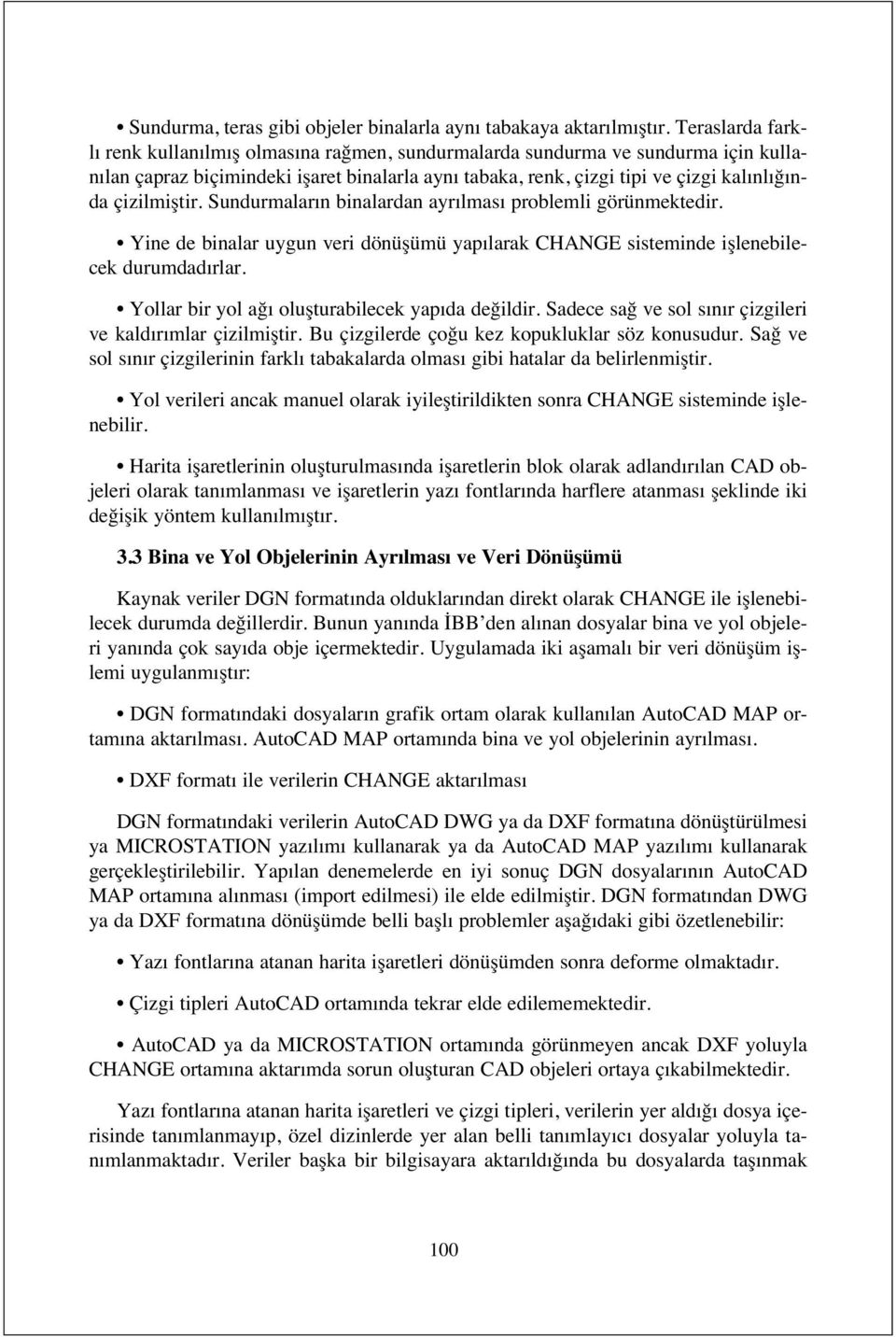 çizilmiştir. Sundurmalar n binalardan ayr lmas problemli görünmektedir. Yine de binalar uygun veri dönüşümü yap larak CHANGE sisteminde işlenebilecek durumdad rlar.