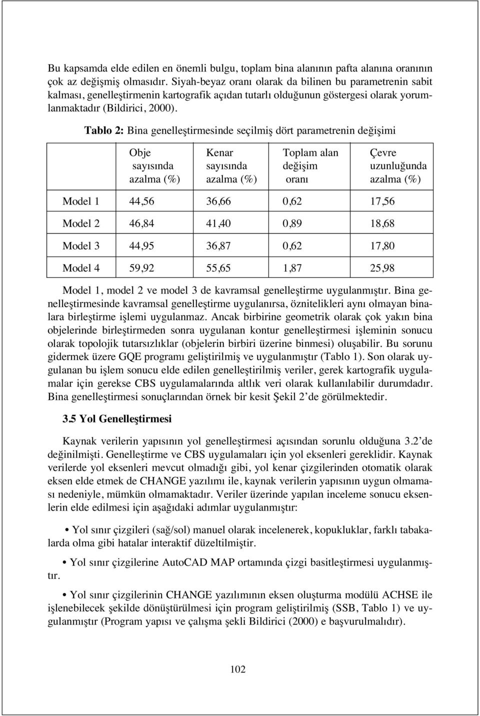 Tablo 2: Bina genelleştirmesinde seçilmiş dört parametrenin değişimi Obje Kenar Toplam alan Çevre say s nda say s nda değişim uzunluğunda azalma (%) azalma (%) oran azalma (%) Model 1 44,56 36,66