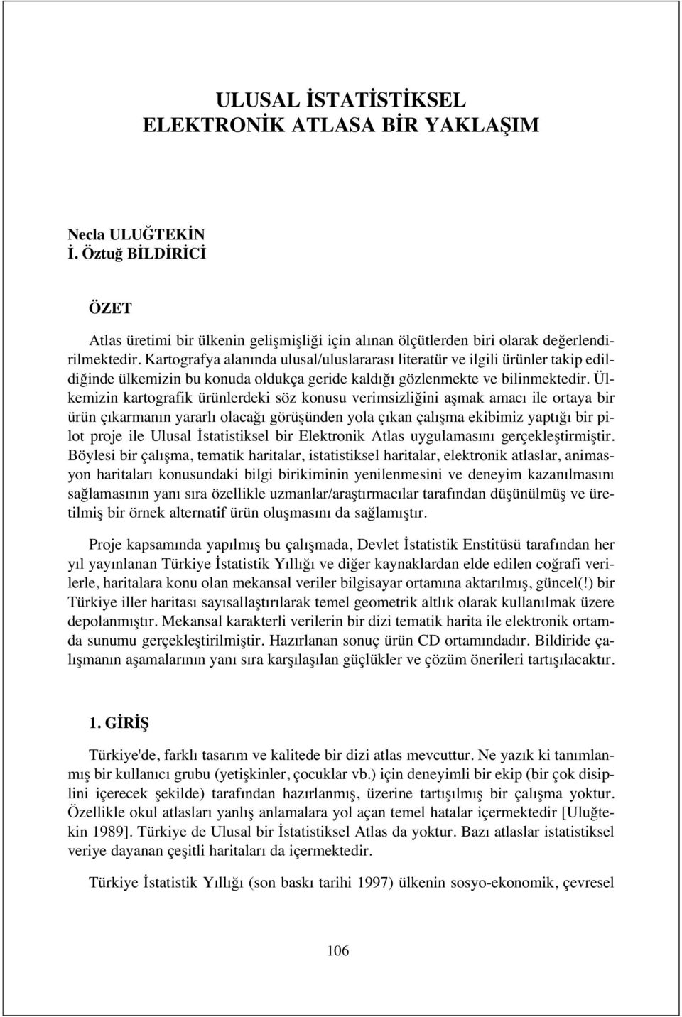 Ülkemizin kartografik ürünlerdeki söz konusu verimsizliğini aşmak amac ile ortaya bir ürün ç karman n yararl olacağ görüşünden yola ç kan çal şma ekibimiz yapt ğ bir pilot proje ile Ulusal