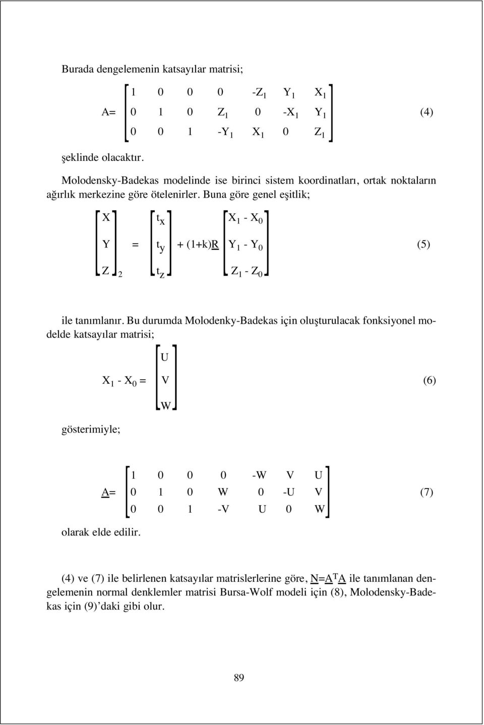 Buna göre genel eşitlik; [ ] [ ] [ ] X t x X 1 - X 0 Y = t y + (1+k)R Y 1 - Y 0 (5) Z 2 t z Z 1 - Z 0 ile tan mlan r.