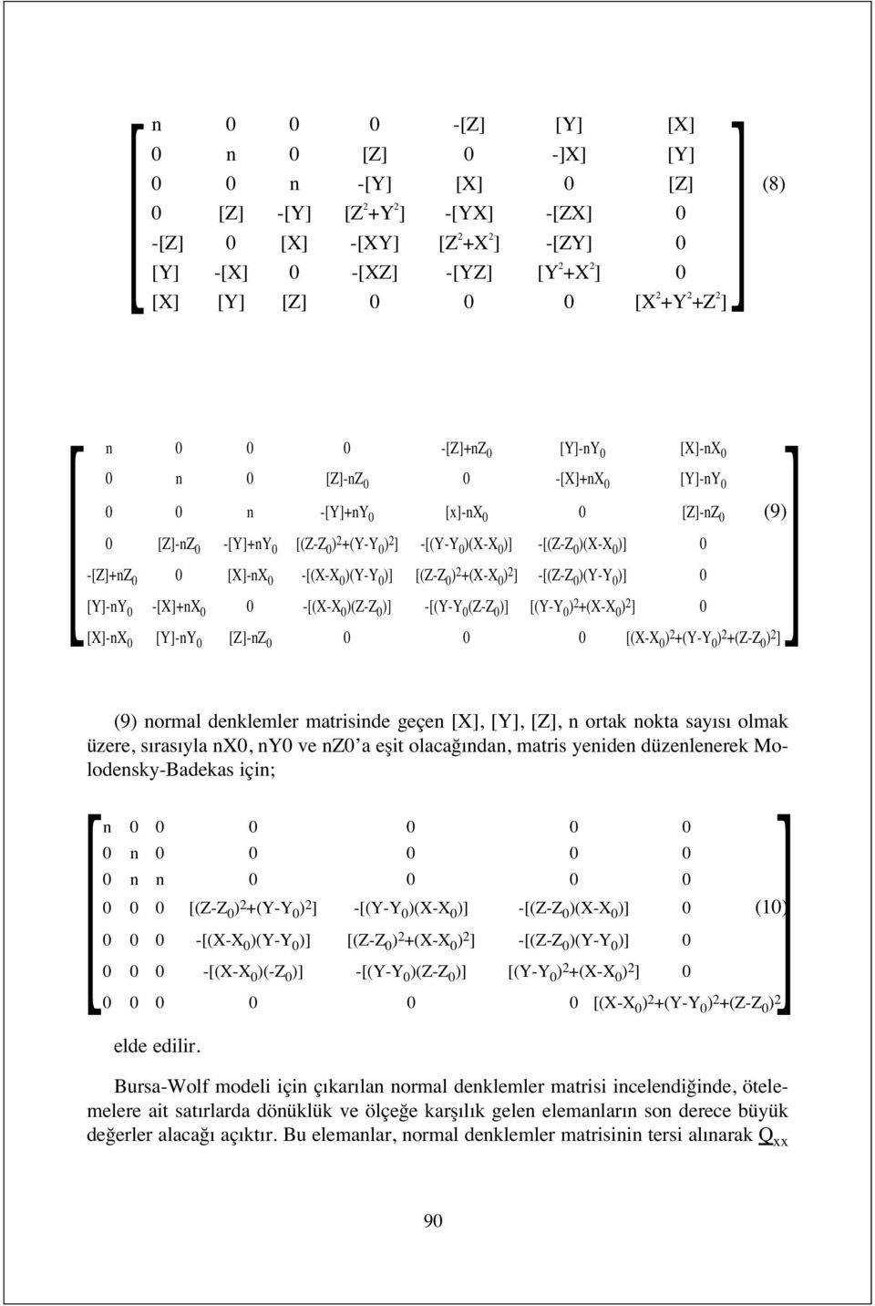 -[(Z-Z 0 )(X-X 0 )] 0 -[Z]+nZ 0 0 [X]-nX 0 -[(X-X 0 )(Y-Y 0 )] [(Z-Z 0 ) 2 +(X-X 0 ) 2 ] -[(Z-Z 0 )(Y-Y 0 )] 0 [Y]-nY 0 -[X]+nX 0 0 -[(X-X 0 )(Z-Z 0 )] -[(Y-Y 0 (Z-Z 0 )] [(Y-Y 0 ) 2 +(X-X 0 ) 2 ] 0