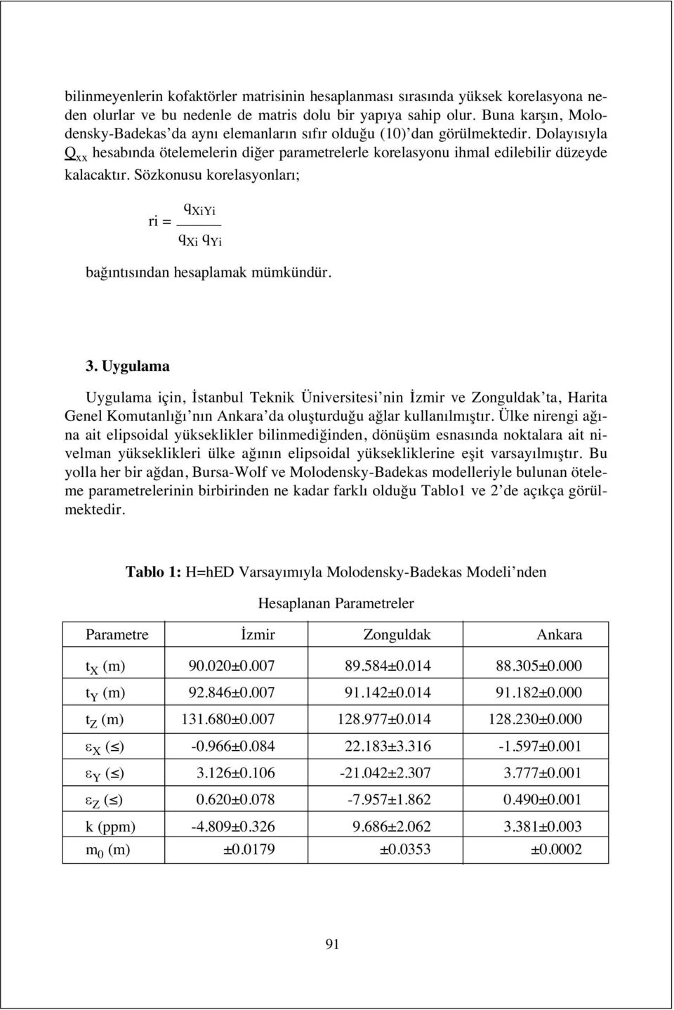 Sözkonusu korelasyonlar ; ri = q XiYi q Xi q Yi bağ nt s ndan hesaplamak mümkündür. 3.