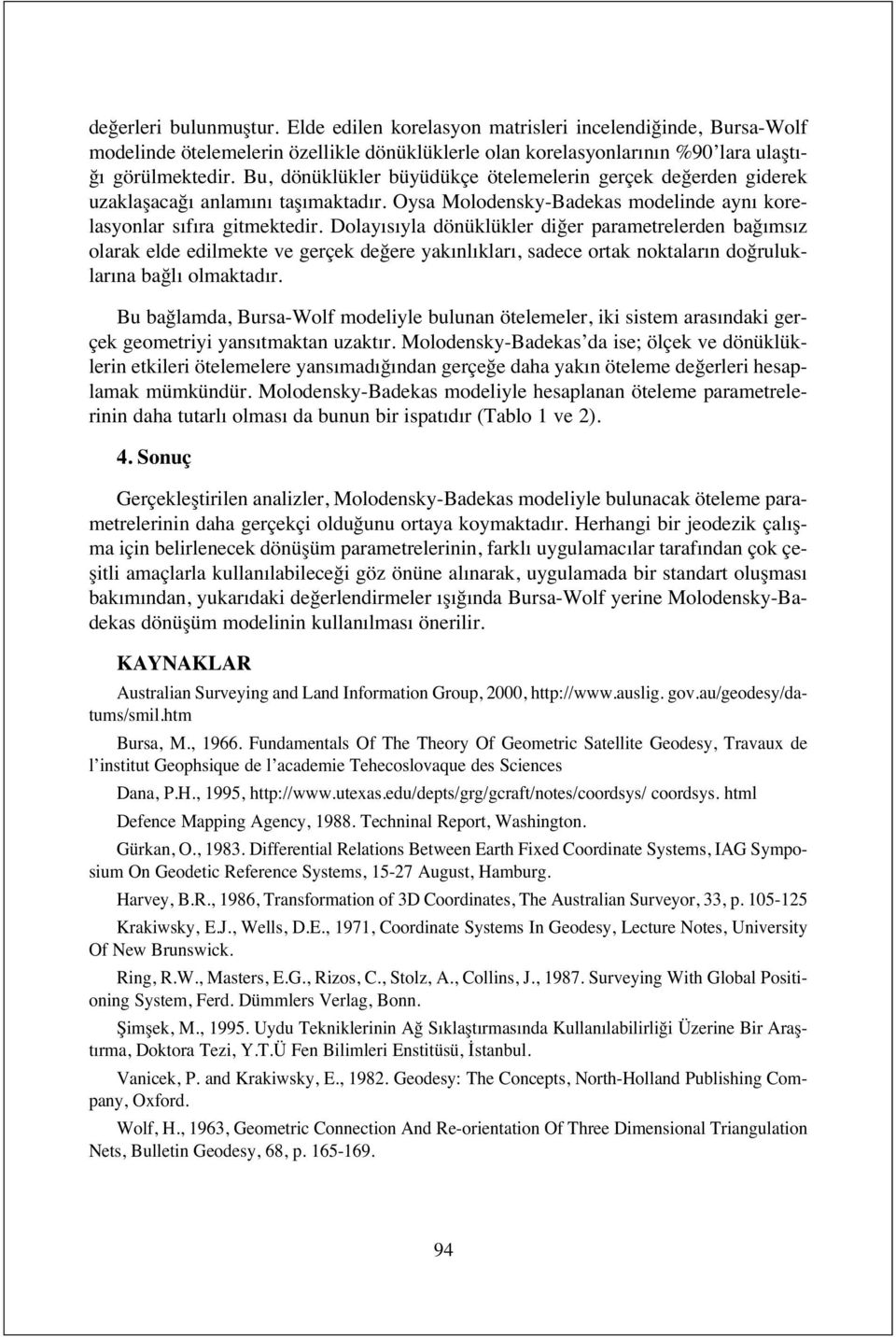 Dolay s yla dönüklükler diğer parametrelerden bağ ms z olarak elde edilmekte ve gerçek değere yak nl klar, sadece ortak noktalar n doğruluklar na bağl olmaktad r.